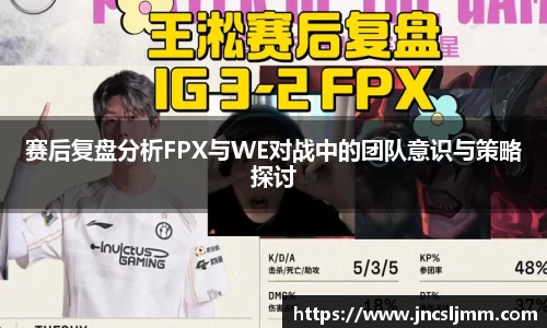赛后复盘分析FPX与WE对战中的团队意识与策略探讨